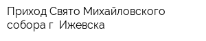 Приход Свято-Михайловского собора г Ижевска