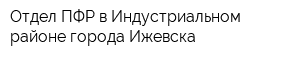 Отдел ПФР в Индустриальном районе города Ижевска