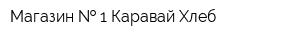 Магазин   1 Каравай Хлеб