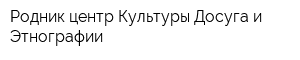 Родник центр Культуры Досуга и Этнографии