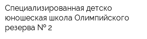 Специализированная детско-юношеская школа Олимпийского резерва   2