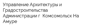 Управление Архитектуры и Градостроительства Администрации г Комсомольск-На-Амуре
