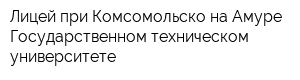 Лицей при Комсомольско-на-Амуре Государственном техническом университете