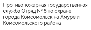 Противопожарная государственная служба Отряд   8 по охране города Комсомольск-на-Амуре и Комсомольского района