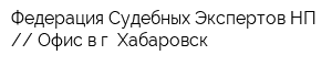 Федерация Судебных Экспертов НП  Офис в г Хабаровск