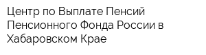 Центр по Выплате Пенсий Пенсионного Фонда России в Хабаровском Крае
