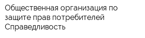 Общественная организация по защите прав потребителей Справедливость
