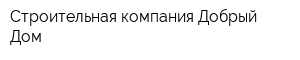 Строительная компания Добрый Дом