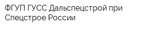 ФГУП ГУСС Дальспецстрой при Спецстрое России