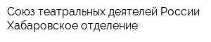 Союз театральных деятелей России Хабаровское отделение