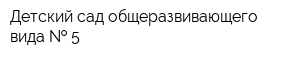 Детский сад общеразвивающего вида   5