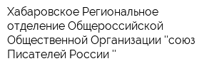 Хабаровское Региональное отделение Общероссийской Общественной Организации союз Писателей России 