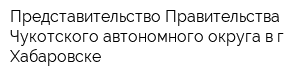 Представительство Правительства Чукотского автономного округа в г Хабаровске