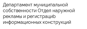 Департамент муниципальной собственности Отдел наружной рекламы и регистрациb информационных конструкций
