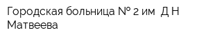 Городская больница   2 им ДН Матвеева
