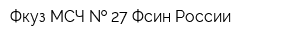 Фкуз МСЧ   27 Фсин России