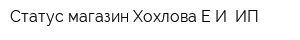 Статус магазин Хохлова ЕИ ИП