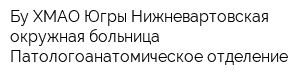 Бу ХМАО-Югры Нижневартовская окружная больница Патологоанатомическое отделение