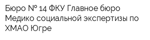 Бюро   14 ФКУ Главное бюро Медико-социальной экспертизы по ХМАО-Югре
