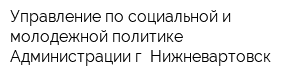 Управление по социальной и молодежной политике Администрации г Нижневартовск