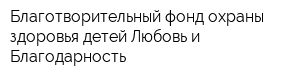 Благотворительный фонд охраны здоровья детей Любовь и Благодарность
