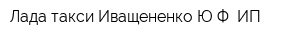 Лада такси Иващененко ЮФ ИП