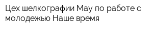 Цех шелкографии Мау по работе с молодежью Наше время