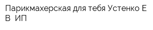 Парикмахерская для тебя Устенко ЕВ ИП