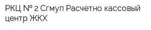 РКЦ   2 Сгмуп Расчетно-кассовый центр ЖКХ