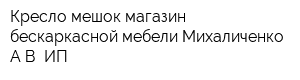 Кресло мешок магазин бескаркасной мебели Михаличенко АВ ИП