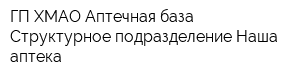 ГП ХМАО Аптечная база Структурное подразделение Наша аптека