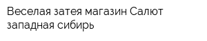Веселая затея магазин Салют западная сибирь