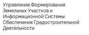 Управление Формирования Земельных Участков и Информационной Системы Обеспечения Градостроительной Деятельности
