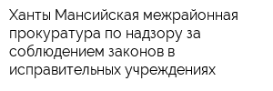 Ханты-Мансийская межрайонная прокуратура по надзору за соблюдением законов в исправительных учреждениях
