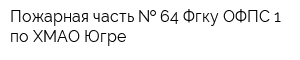 Пожарная часть   64 Фгку ОФПС-1 по ХМАО-Югре