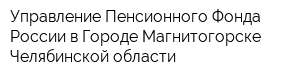Управление Пенсионного Фонда России в Городе Магнитогорске Челябинской области