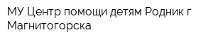 МУ Центр помощи детям Родник г Магнитогорска