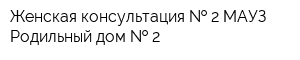 Женская консультация   2 МАУЗ Родильный дом   2
