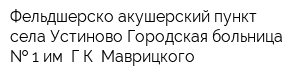 Фельдшерско-акушерский пункт села Устиново Городская больница   1 им ГК Маврицкого
