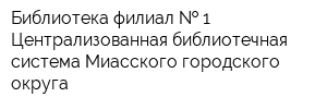 Библиотека филиал   1 Централизованная библиотечная система Миасского городского округа