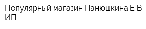 Популярный магазин Панюшкина ЕВ ИП