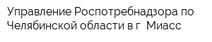 Управление Роспотребнадзора по Челябинской области в г Миасс