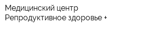 Медицинский центр Репродуктивное здоровье +