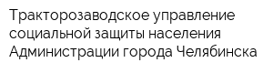Тракторозаводское управление социальной защиты населения Администрации города Челябинска