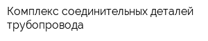 Комплекс соединительных деталей трубопровода