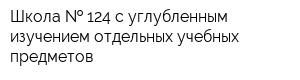 Школа   124 с углубленным изучением отдельных учебных предметов