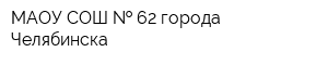 МАОУ СОШ   62 города Челябинска