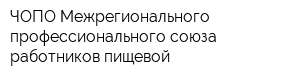 ЧОПО Межрегионального профессионального союза работников пищевой