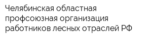 Челябинская областная профсоюзная организация работников лесных отраслей РФ