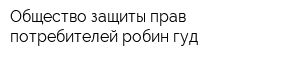 Общество защиты прав потребителей робин гуд